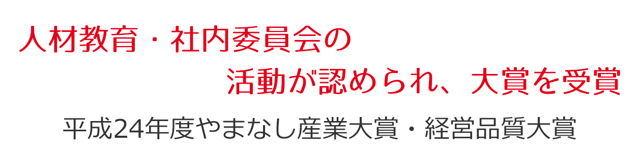 人材教育・社内委員会の活動が認められ、大賞を受賞 平成24年度やまなし産業大賞・経営品質大賞